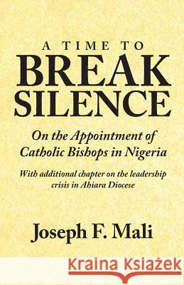 A Time to Break Silence: On the Appointment of Catholic Bishops in Nigeria Mali, Joseph F. 9781469183138 Xlibris Corporation