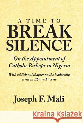 A Time to Break Silence: On the Appointment of Catholic Bishops in Nigeria Mali, Joseph F. 9781469183145 Xlibris Corporation