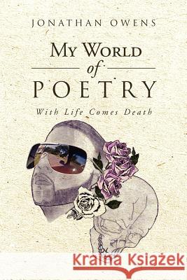 My World Of Poetry: With Life Comes Death Owens, Jonathan 9781469183428 Xlibris Corporation