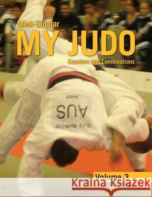 My Judo - Volume 3: Counters and Combinations Volume3 Cutajar, Mick 9781469183664