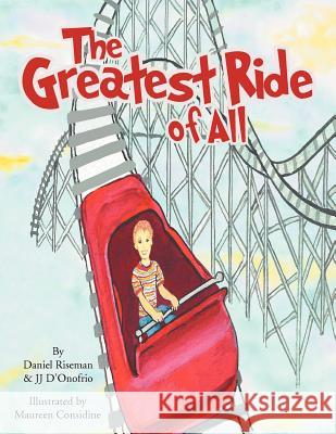 The Greatest Ride of All Daniel Riseman Jj D'Onofrio 9781469183886 Xlibris Corporation
