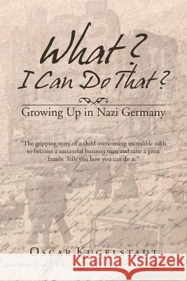 What? I Can Do That?: Growing Up in Nazi Germany Kugelstadt, Oscar 9781469183893