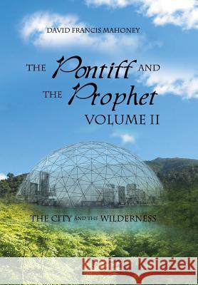The Pontiff and the Prophet Volume II: The City and the Wilderness Mahoney, David Francis 9781469184074