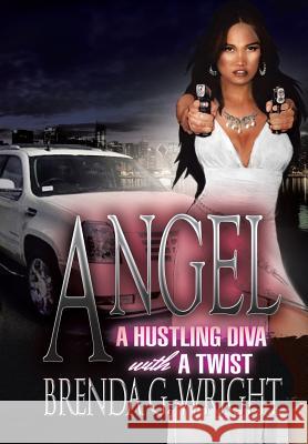 Angel: A Hustling Diva with a Twist: A Hustling Diva with a Twist Wright, Brenda G. 9781469185002
