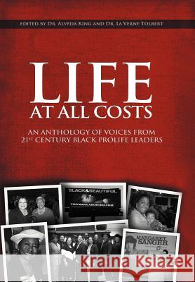 Life at All Costs: An Anthology of Voices from 21st Century Black Prolife Leaders King, Alveda 9781469185040 Xlibris Corporation