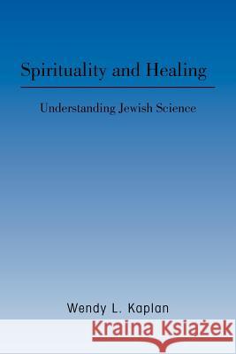 Spirituality and Healing: Understanding Jewish Science Kaplan, Wendy L. 9781469185354