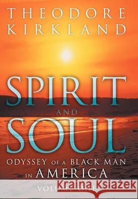 Spirit and Soul: Odyssey of a Black Man in America Kirkland, Theodore 9781469186269