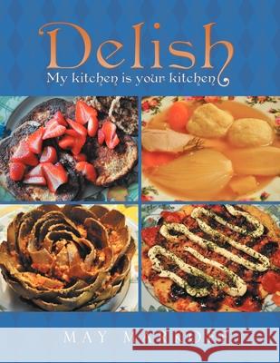 Delish: My kitchen is your kitchen May Markoff 9781469186306 Xlibris