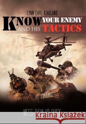 Know Your Enemy and his Tactics: Mess Them Up Quick Kirkland, Lynn Earl 9781469186528