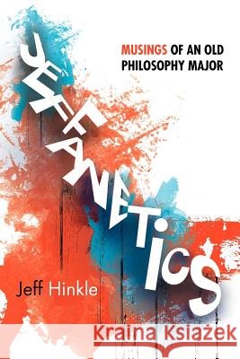 Jeffanetics: Musings of an Old Philosophy Major Hinkle, Jeff 9781469186900