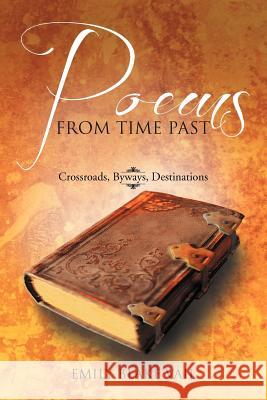 Poems from Time Past: Crossroads, Byways, Destinations Vail, Emily Blake 9781469187815 Xlibris Corporation