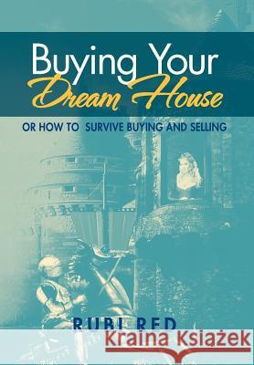 Buying Your Dream House: Or How To Survive Buying And Selling Red, Rubi 9781469187877 Xlibris Corporation