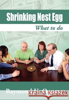 Shrinking Nest Egg: What to do Ogums, Raymond U. 9781469187907 Xlibris Corporation