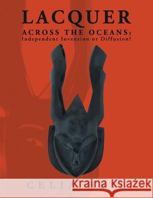Lacquer Across the Oceans: : Independent Invention or Diffusion? Celia Heil 9781469188690 Xlibris Corporation