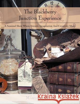 The Blackberry Junction Experience: A Seasonal Show Where Friends, Imagination and Creativity Meet. Nehl, Marlene 9781469189130 Xlibris Corporation