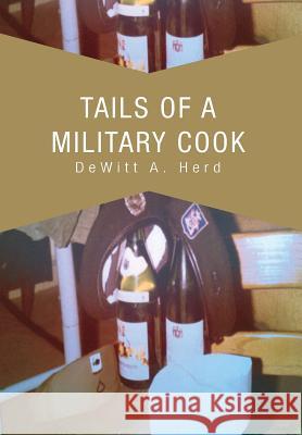 Tails of a Military Cook DeWitt A. Herd 9781469189987