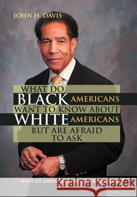What do Black Americans Want to Know about White Americans but are Afraid to Ask Davis, John H. 9781469190433 Xlibris Corporation