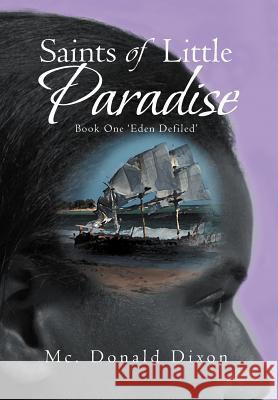 Saints of Little Paradise: Book One 'Eden Defiled' Dixon, MC Donald 9781469190730 Xlibris Corporation
