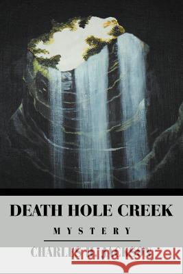 Death Hole Creek Charles H. Jackson 9781469191140 Xlibris Corporation