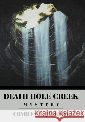 Death Hole Creek Charles H. Jackson 9781469191157 Xlibris Corporation