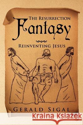 The Resurrection Fantasy: Reinventing Jesus Sigal, Gerald 9781469192291