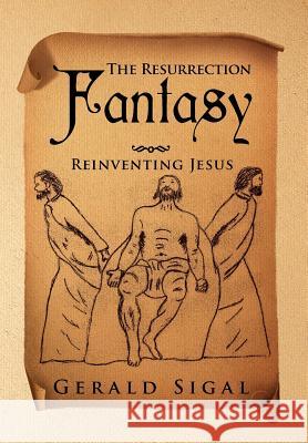 The Resurrection Fantasy: Reinventing Jesus Sigal, Gerald 9781469192307