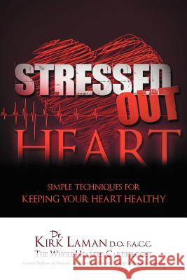 Stressed Out Heart: Simple Techniques for Keeping Your Heart Healthy Laman, Kirk 9781469192987