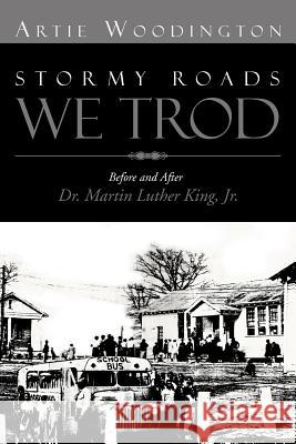 Stormy Roads We Trod: Before and After Dr. Martin Luther King, Jr. Woodington, Artie 9781469194141