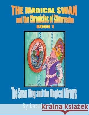 The Magical Swan and the Chronicles of Silverrealm Book 1: The Swan King and the Magical Mirrors Light, Dancing 9781469194660 Xlibris Corporation