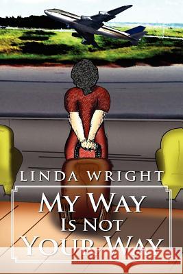My Way Is Not Your Way Linda Wright 9781469194776 Xlibris Corporation