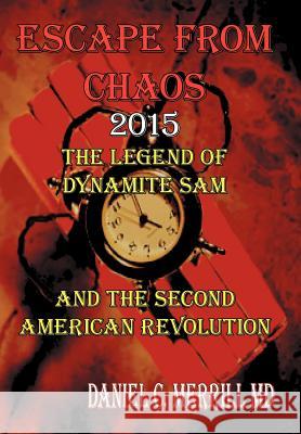 Escape from Chaos: The Legion of Dynamite Sam and the Second American Revolution Merrill, Daniel C. 9781469195124