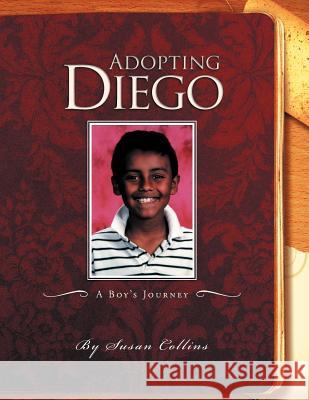 Adopting Diego: A Boy's Journey Collins, Susan 9781469195889 Xlibris Corporation