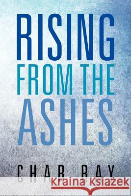 Rising from the Ashes Char Ray 9781469195933