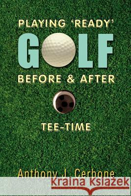 Playing 'Ready' Golf Before & After Tee-Time Cerbone, Anthony 9781469195988 Xlibris Corporation