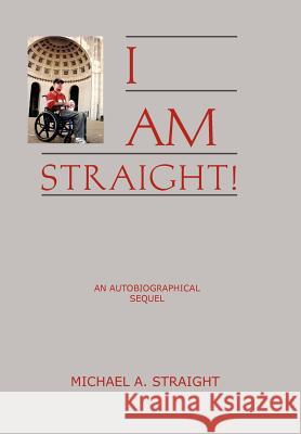 I Am Straight!: An Autobiographical Sequel Straight, Michael A. 9781469196268