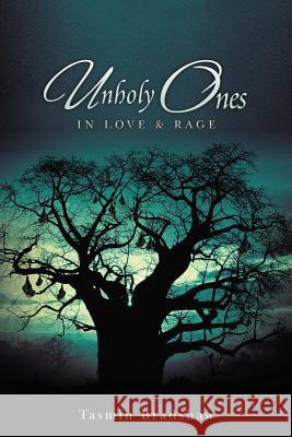Unholy Ones: In Love & Rage Bradshaw, Tasmin 9781469196282 Xlibris Corporation