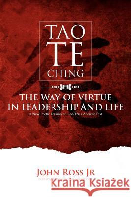 Tao-Te-Ching: The Way of Virtue in Leadrship and Life Ross, John, Jr. 9781469197883 Xlibris Corporation