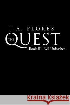 The Quest: Book 3 - Evil Unleashed: Book III: Evil Unleashed Flores, J. A. 9781469198439 Xlibris Corporation