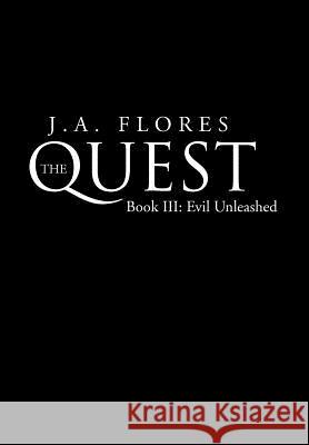 The Quest: Book 3 - Evil Unleashed: Book III: Evil Unleashed Flores, J. A. 9781469198446 Xlibris Corporation