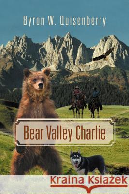 Bear Valley Charlie Byron W. Quisenberry 9781469198637 Xlibris Corporation