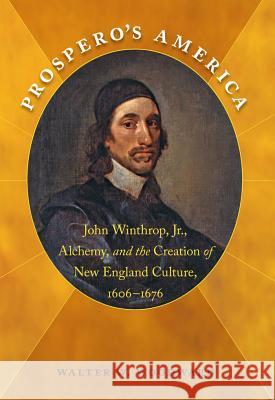 Prospero's America: John Winthrop, Jr., Alchemy, and the Creation of New England Culture, 1606-1676 Woodward, Walter W. 9781469600871 University of North Carolina Press