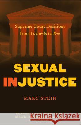 Sexual Injustice: Supreme Court Decisions from Griswold to Roe Stein, Marc 9781469600888 University of North Carolina Press