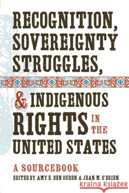 Recognition, Sovereignty Struggles, & Indigenous Rights in the United States: A Sourcebook Den Ouden, Amy E. 9781469602165 University of North Carolina Press