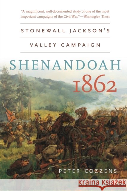 Shenandoah 1862: Stonewall Jackson's Valley Campaign Cozzens, Peter 9781469606828 University of North Carolina Press