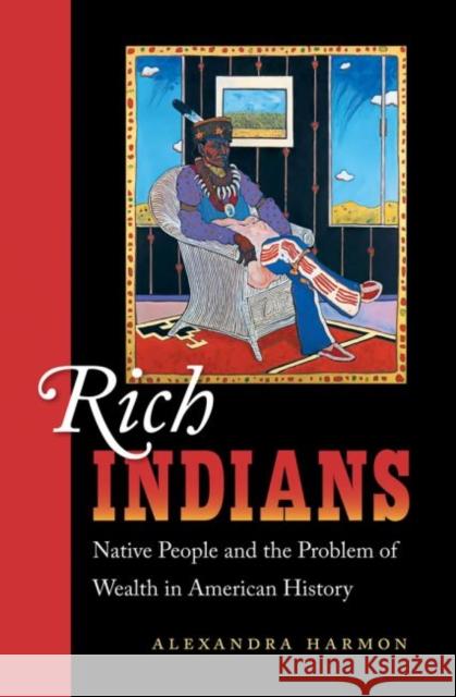 Rich Indians: Native People and the Problem of Wealth in American History Harmon, Alexandra 9781469606842 University of North Carolina Press