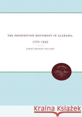 The Prohibition Movement in Alabama, 1702-1943 James B. Sellers 9781469608600 University of North Carolina Press