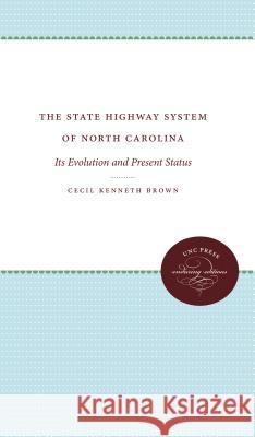 The State Highway System of North Carolina: Its Evolution and Present Status Brown, Cecil Kenneth 9781469609133 University of North Carolina Press