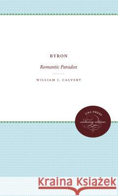Byron: Romantic Paradox William J. Calvert 9781469609218 University of North Carolina Press