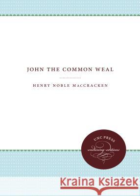 John the Common Weal Henry Noble Maccracken 9781469609270 University of North Carolina Press