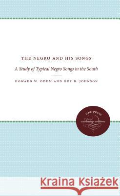 The Negro and His Songs: A Study of Typical Negro Songs in the South Howard W. Odum 9781469609331 University of North Carolina Press